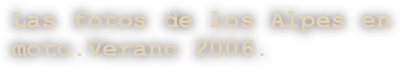 Las fotos de los Alpes en moto.Verano 2006.