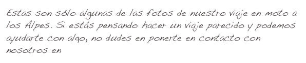 Estas son sólo algunas de las fotos de nuestro viaje en moto a los Alpes. Si estás pensando hacer un viaje parecido y podemos ayudarte con algo, no dudes en ponerte en contacto con nosotros en info@neverlandadventures.net